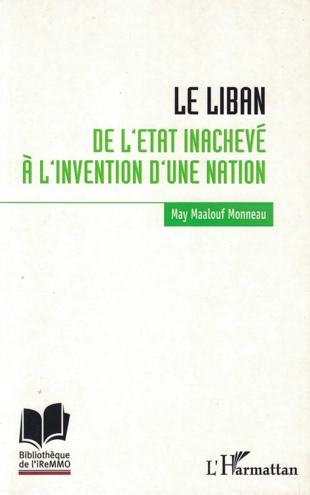 Le Liban de l'état inachevé à l'ivention d'une nation May Maalouf Monneau